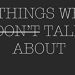 Things We Don’t Talk About